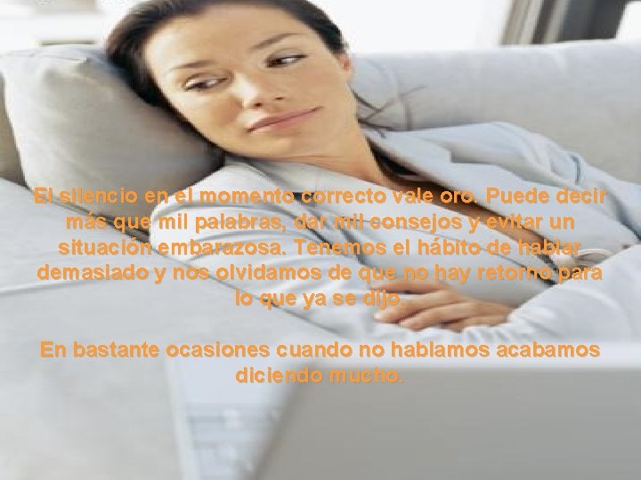 El silencio en el momento correcto vale oro. Puede decir más que mil palabras,