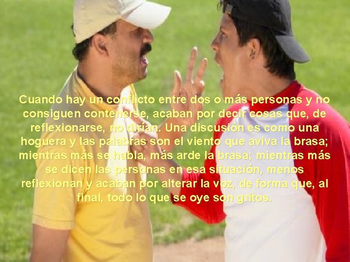 Cuando hay un conflicto entre dos o más personas y no consiguen contenerse, acaban