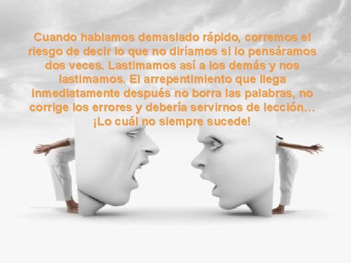 Cuando hablamos demasiado rápido, corremos el riesgo de decir lo que no diríamos si