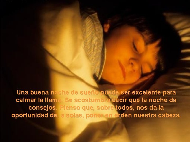 Una buena noche de sueño puede ser excelente para calmar la llama. Se acostumbra