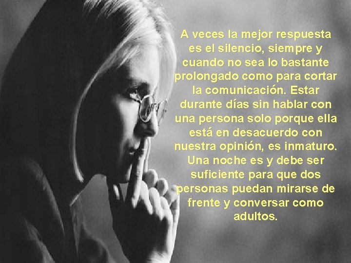 A veces la mejor respuesta es el silencio, siempre y cuando no sea lo