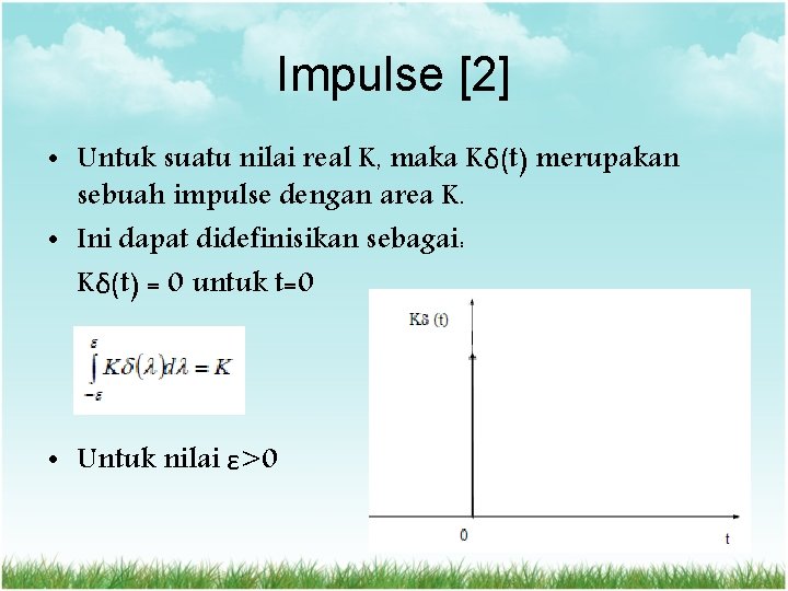 Impulse [2] • Untuk suatu nilai real K, maka Kδ(t) merupakan sebuah impulse dengan
