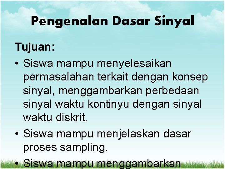 Pengenalan Dasar Sinyal Tujuan: • Siswa mampu menyelesaikan permasalahan terkait dengan konsep sinyal, menggambarkan