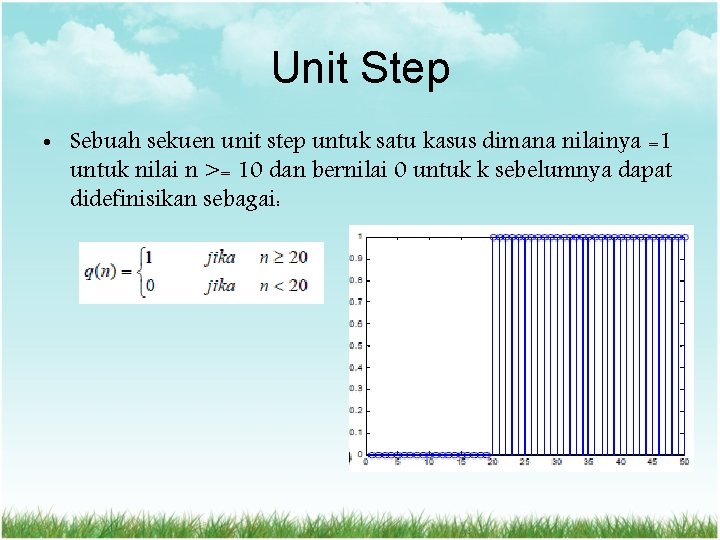 Unit Step • Sebuah sekuen unit step untuk satu kasus dimana nilainya =1 untuk