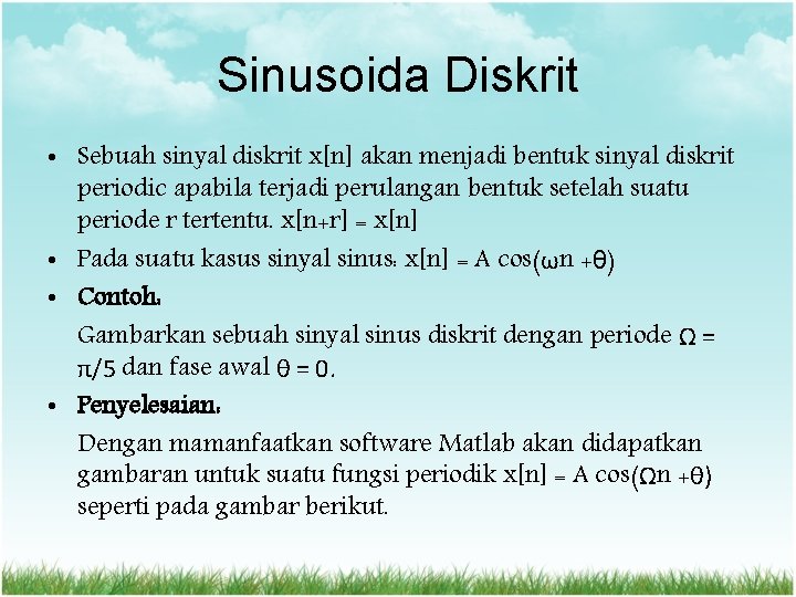 Sinusoida Diskrit • Sebuah sinyal diskrit x[n] akan menjadi bentuk sinyal diskrit periodic apabila