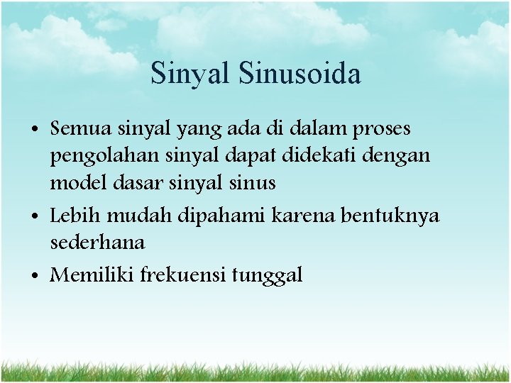 Sinyal Sinusoida • Semua sinyal yang ada di dalam proses pengolahan sinyal dapat didekati