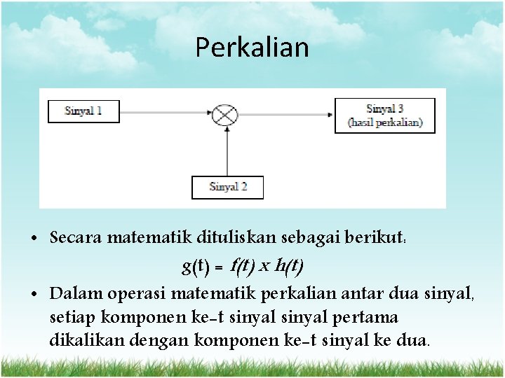 Perkalian • Secara matematik dituliskan sebagai berikut: g(t) = f(t) x h(t) • Dalam