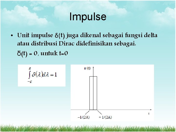 Impulse • Unit impulse δ(t) juga dikenal sebagai fungsi delta atau distribusi Dirac didefinisikan