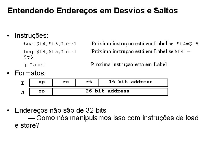 Entendendo Endereços em Desvios e Saltos • Instruções: bne $t 4, $t 5, Label