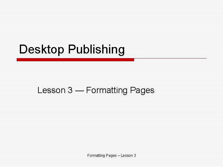 Desktop Publishing Lesson 3 — Formatting Pages – Lesson 3 