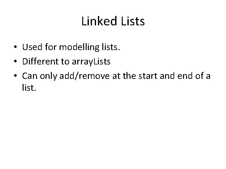 Linked Lists • Used for modelling lists. • Different to array. Lists • Can