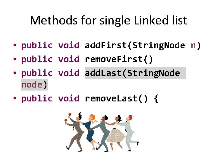 Methods for single Linked list • public void add. First(String. Node n) • public