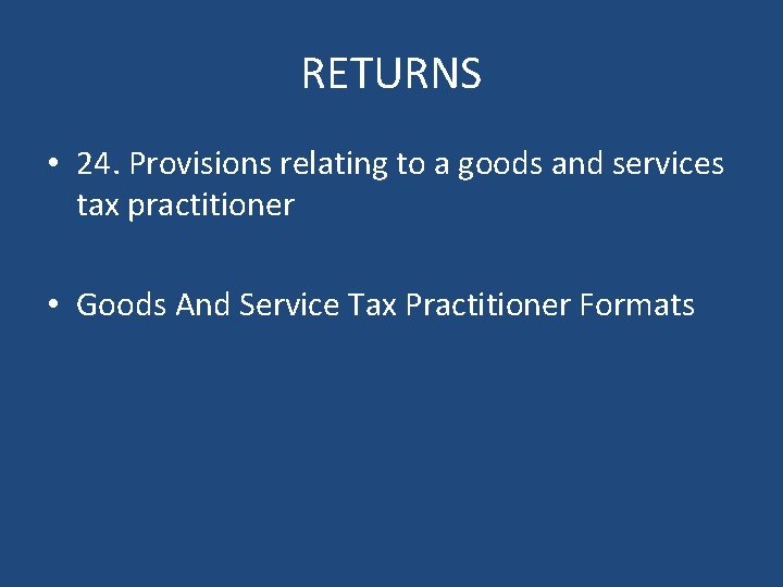 RETURNS • 24. Provisions relating to a goods and services tax practitioner • Goods