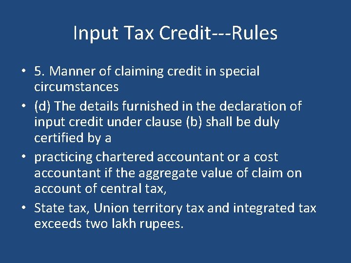 Input Tax Credit---Rules • 5. Manner of claiming credit in special circumstances • (d)