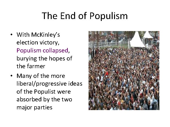 The End of Populism • With Mc. Kinley’s election victory, Populism collapsed, burying the