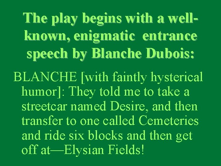 The play begins with a wellknown, enigmatic entrance speech by Blanche Dubois: BLANCHE [with