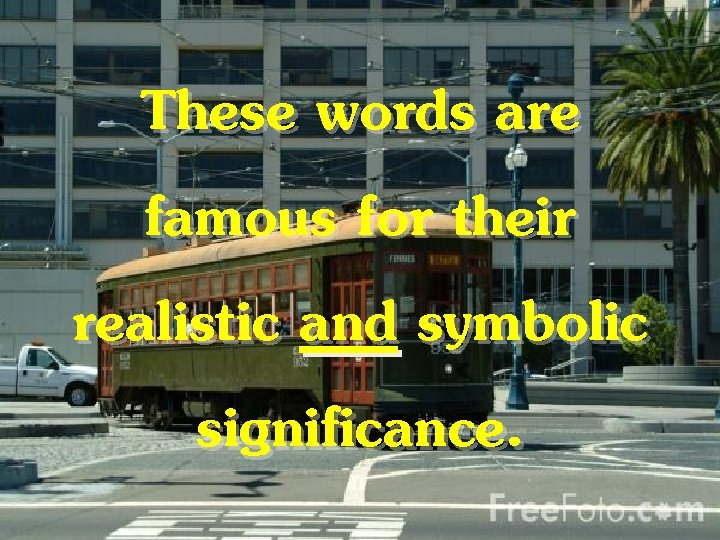 These words are famous for their realistic and symbolic significance. 