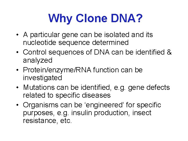 Why Clone DNA? • A particular gene can be isolated and its nucleotide sequence