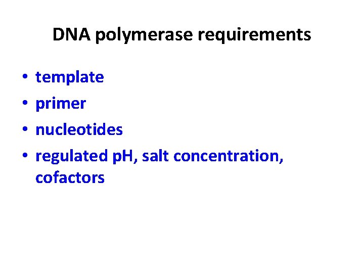 DNA polymerase requirements • • template primer nucleotides regulated p. H, salt concentration, cofactors