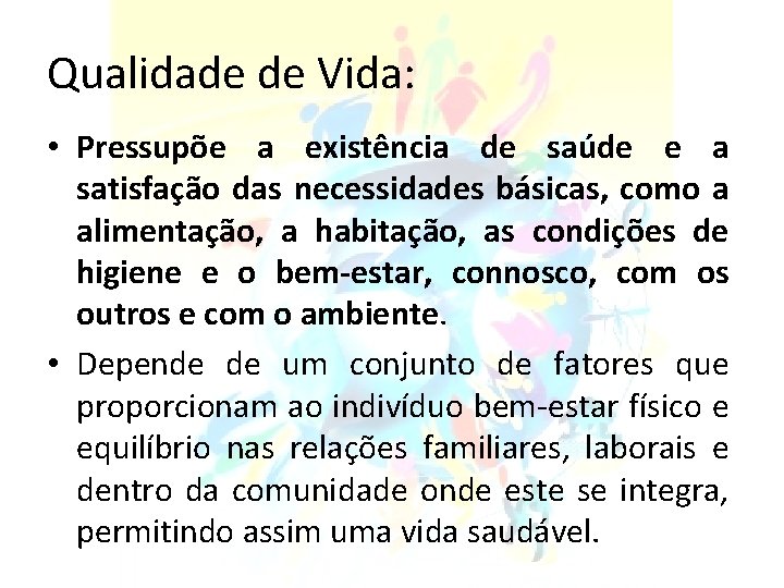 Qualidade de Vida: • Pressupõe a existência de saúde e a satisfação das necessidades