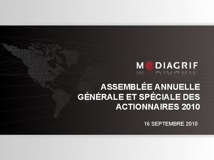 ASSEMBLÉE ANNUELLE GÉNÉRALE ET SPÉCIALE DES ACTIONNAIRES 2010 16 SEPTEMBRE 2010 