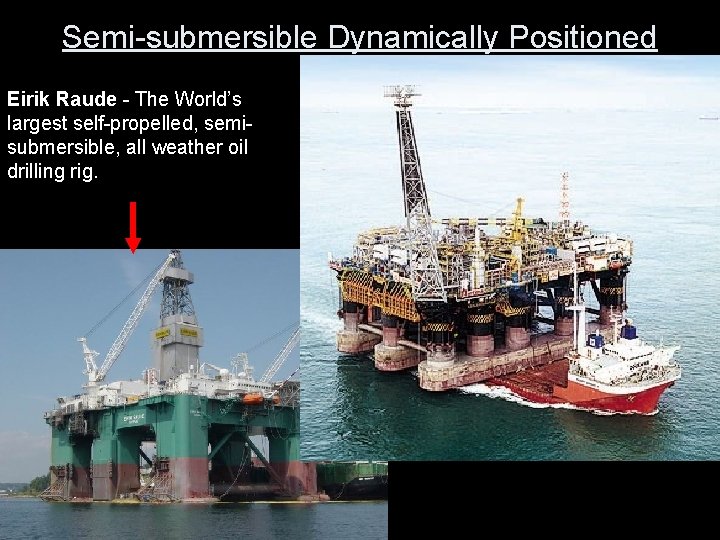 Semi-submersible Dynamically Positioned Eirik Raude - The World’s largest self-propelled, semisubmersible, all weather oil Semi-submersible Dynamically Positioned Eirik Raude - The World’s largest self-propelled, semisubmersible, all weather oil
