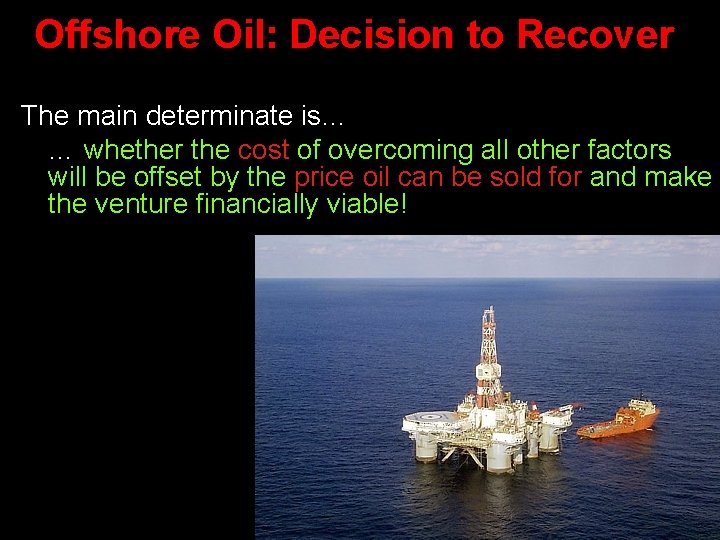 Offshore Oil: Decision to Recover The main determinate is… … whether the cost of Offshore Oil: Decision to Recover The main determinate is… … whether the cost of