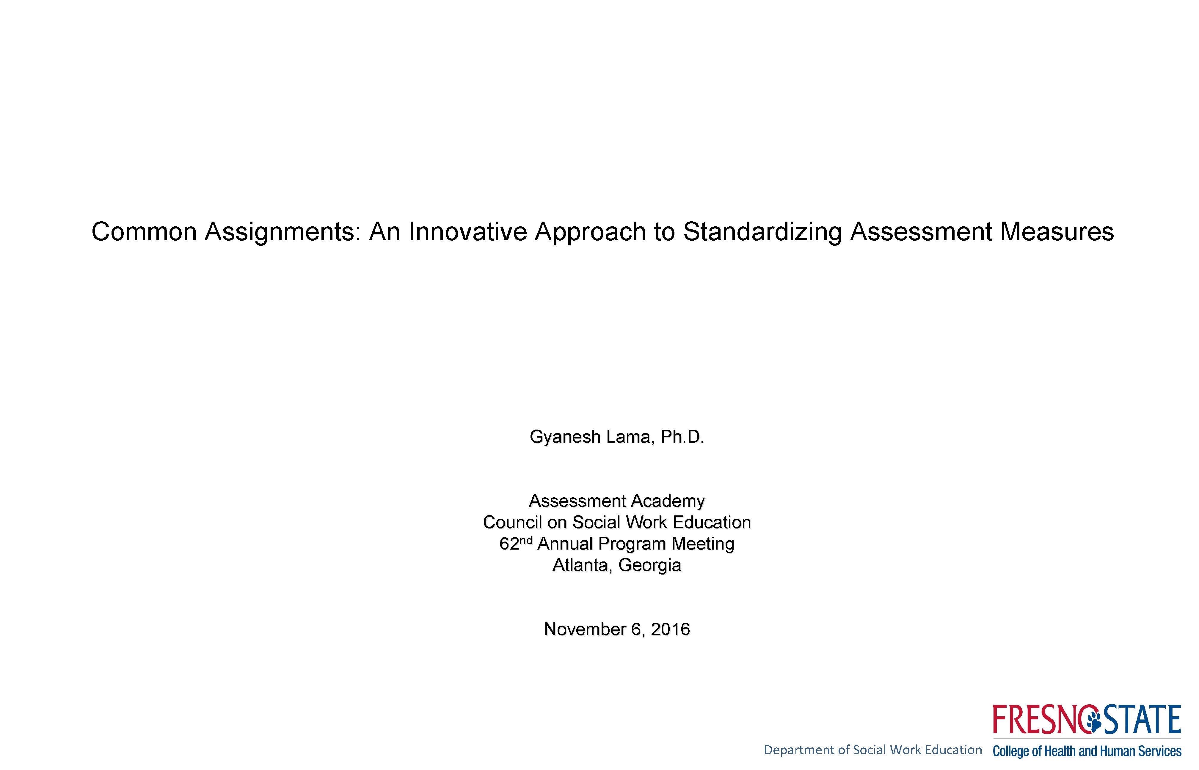 Common Assignments: An Innovative Approach to Standardizing Assessment Measures Gyanesh Lama, Ph. D. Assessment Common Assignments: An Innovative Approach to Standardizing Assessment Measures Gyanesh Lama, Ph. D. Assessment