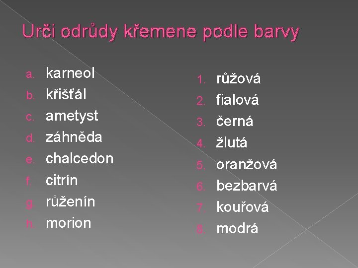 Urči odrůdy křemene podle barvy a. b. c. d. e. f. g. h. karneol