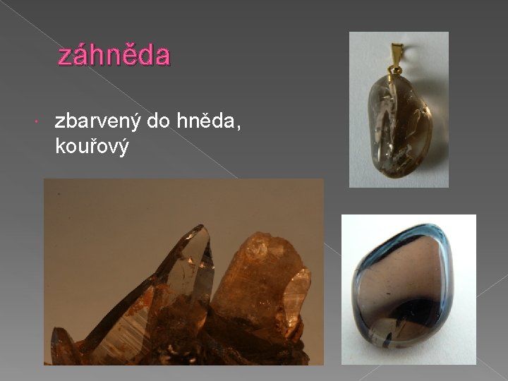 záhněda zbarvený do hněda, kouřový 