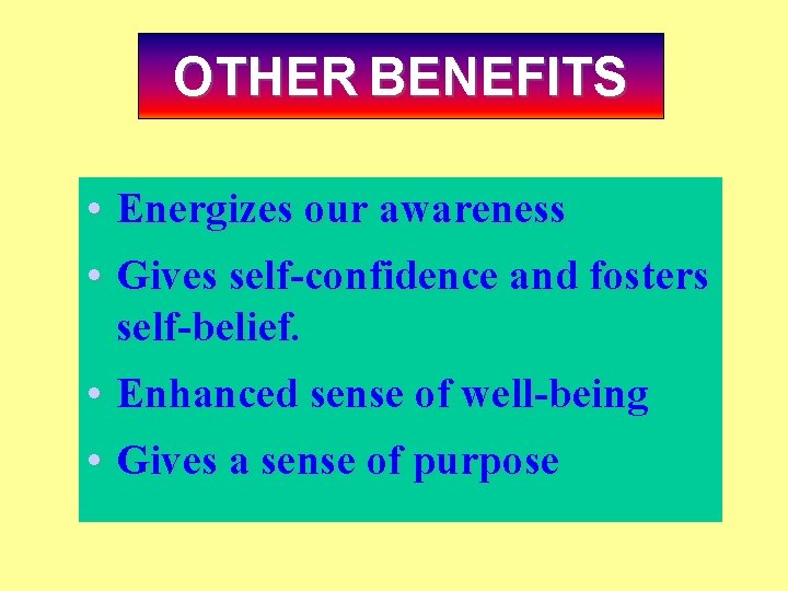 OTHER BENEFITS • Energizes our awareness • Gives self-confidence and fosters self-belief. • Enhanced OTHER BENEFITS • Energizes our awareness • Gives self-confidence and fosters self-belief. • Enhanced