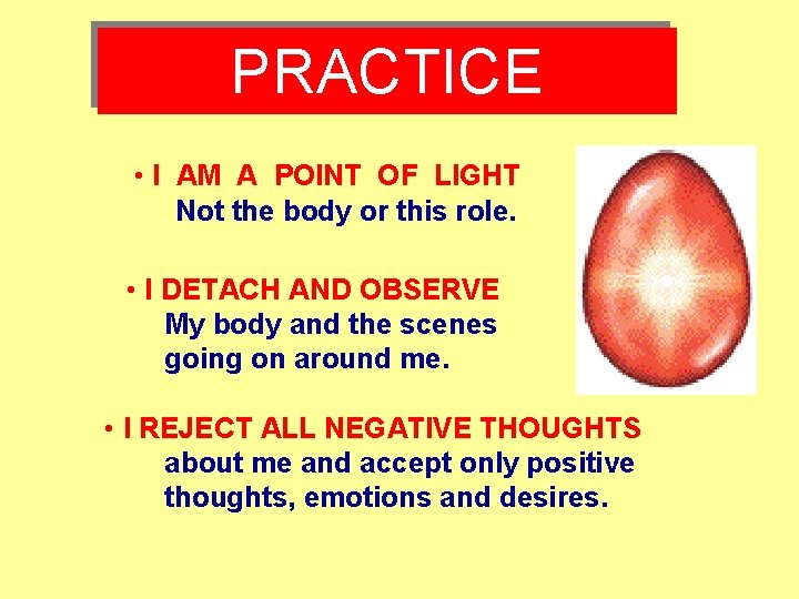 PRACTICE • I AM A POINT OF LIGHT Not the body or this role. PRACTICE • I AM A POINT OF LIGHT Not the body or this role.