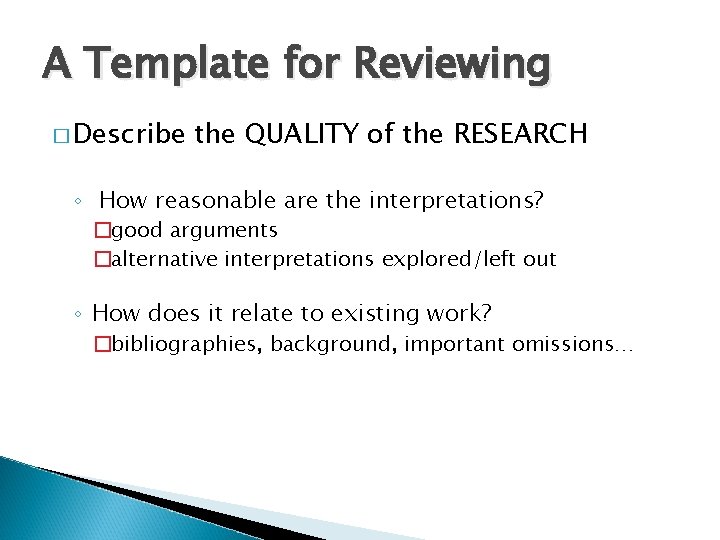 A Template for Reviewing � Describe the QUALITY of the RESEARCH ◦ How reasonable