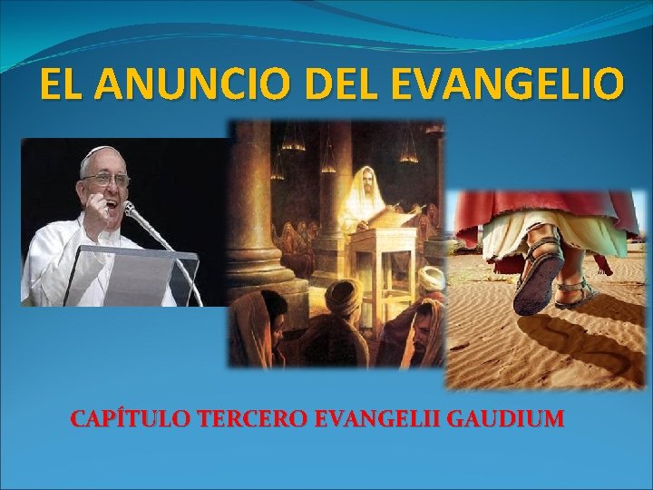 EL ANUNCIO DEL EVANGELIO CAPÍTULO TERCERO EVANGELII GAUDIUM EL ANUNCIO DEL EVANGELIO CAPÍTULO TERCERO EVANGELII GAUDIUM