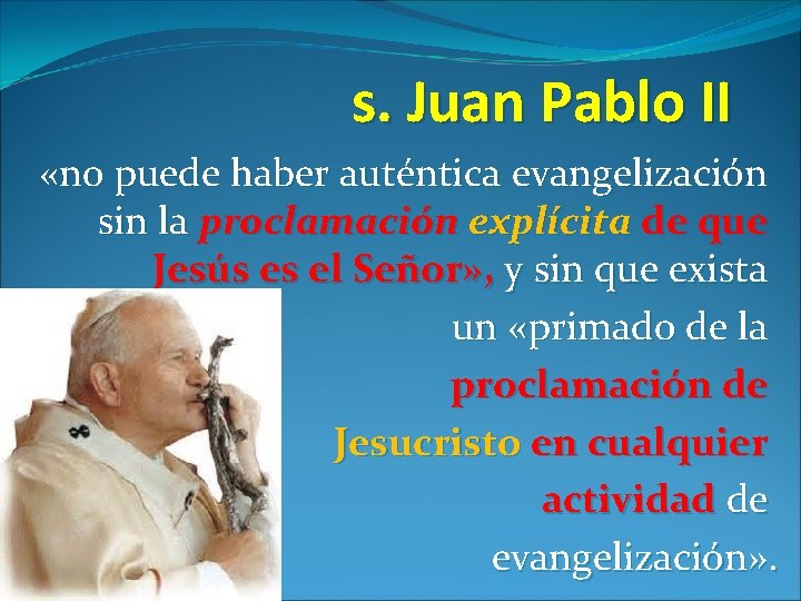 s. Juan Pablo II «no puede haber auténtica evangelización sin la proclamación explícita de s. Juan Pablo II «no puede haber auténtica evangelización sin la proclamación explícita de