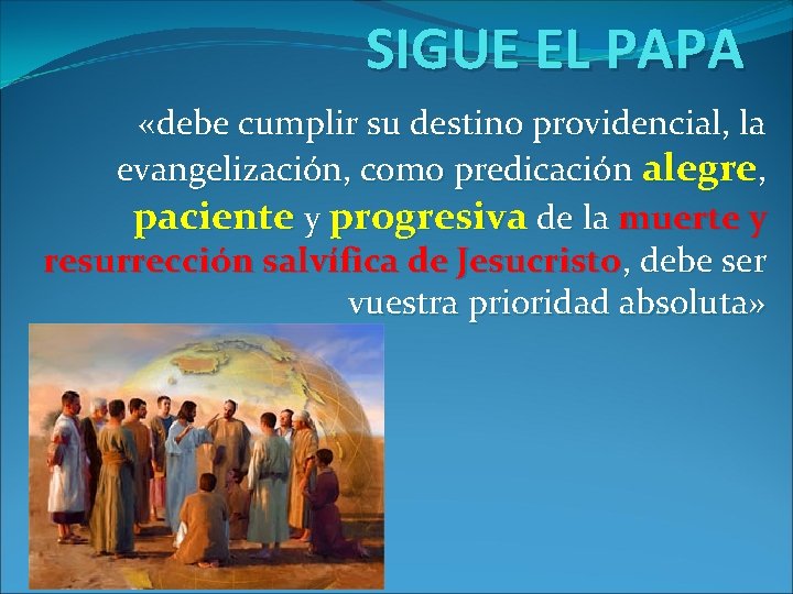 SIGUE EL PAPA «debe cumplir su destino providencial, la evangelización, como predicación alegre, paciente SIGUE EL PAPA «debe cumplir su destino providencial, la evangelización, como predicación alegre, paciente