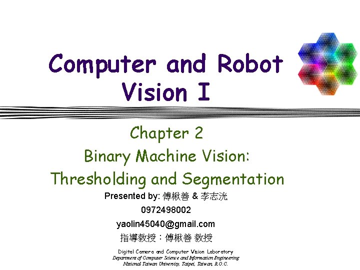 Computer and Robot Vision I Chapter 2 Binary Machine Vision: Thresholding and Segmentation Presented