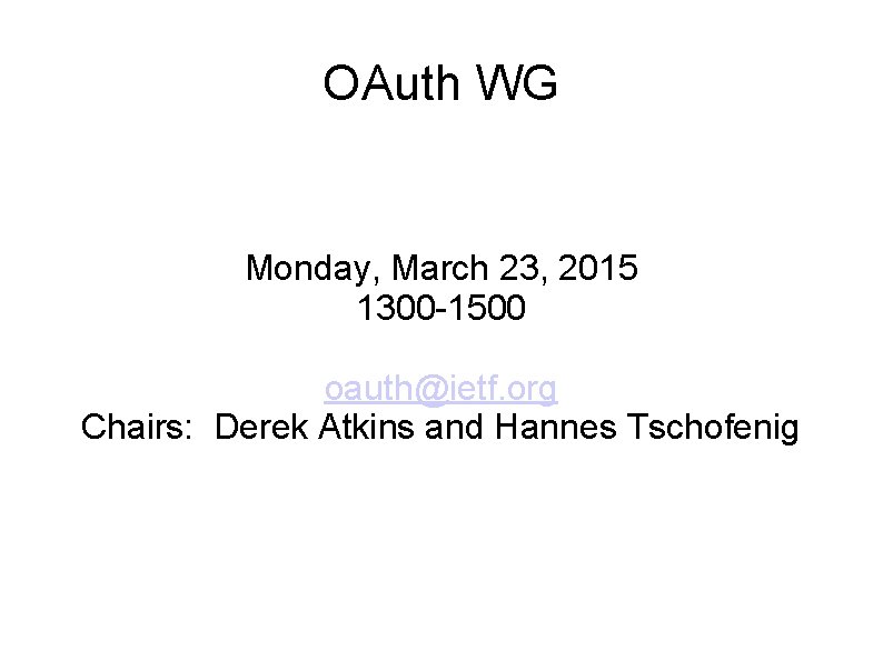 OAuth WG Monday, March 23, 2015 1300 -1500 oauth@ietf. org Chairs: Derek Atkins and