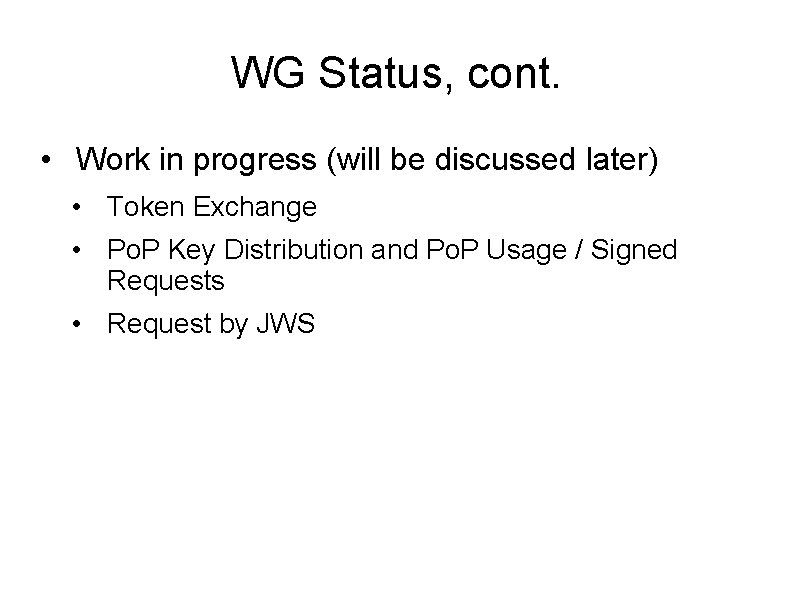 WG Status, cont. • Work in progress (will be discussed later) • Token Exchange