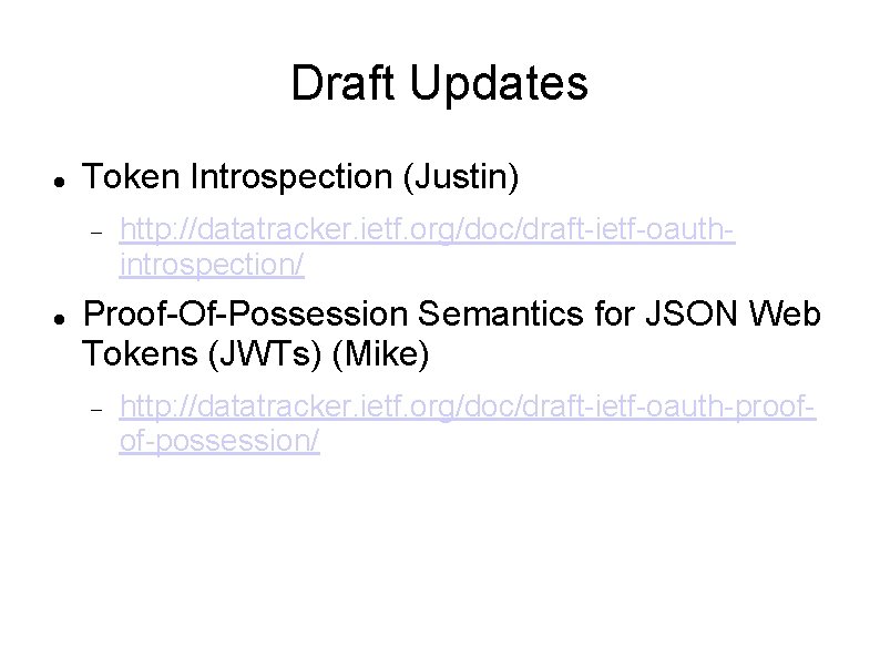 Draft Updates Token Introspection (Justin) http: //datatracker. ietf. org/doc/draft-ietf-oauthintrospection/ Proof-Of-Possession Semantics for JSON Web