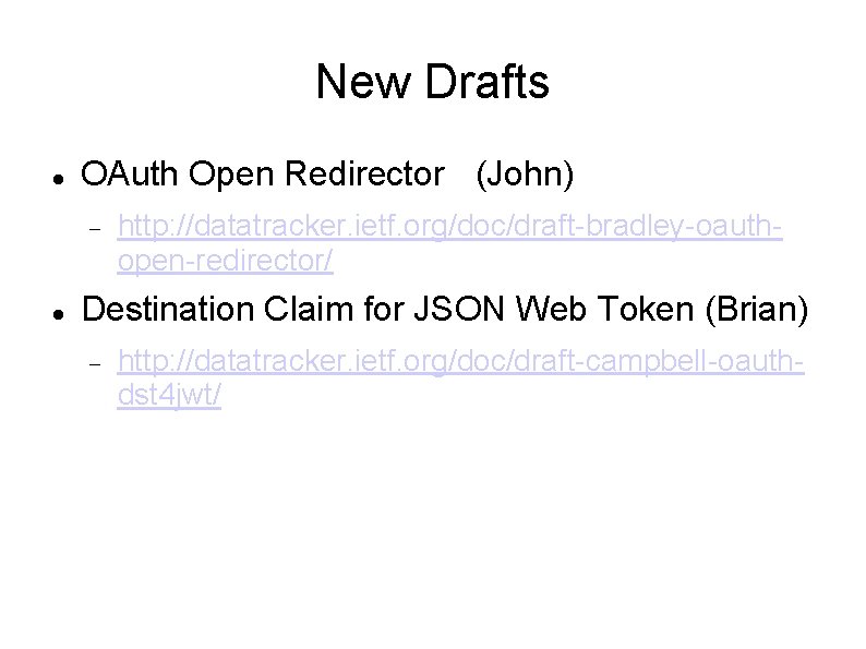 New Drafts OAuth Open Redirector (John) http: //datatracker. ietf. org/doc/draft-bradley-oauthopen-redirector/ Destination Claim for JSON