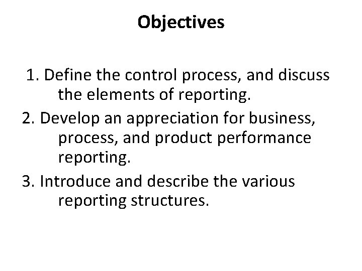 Objectives 1. Define the control process, and discuss the elements of reporting. 2. Develop