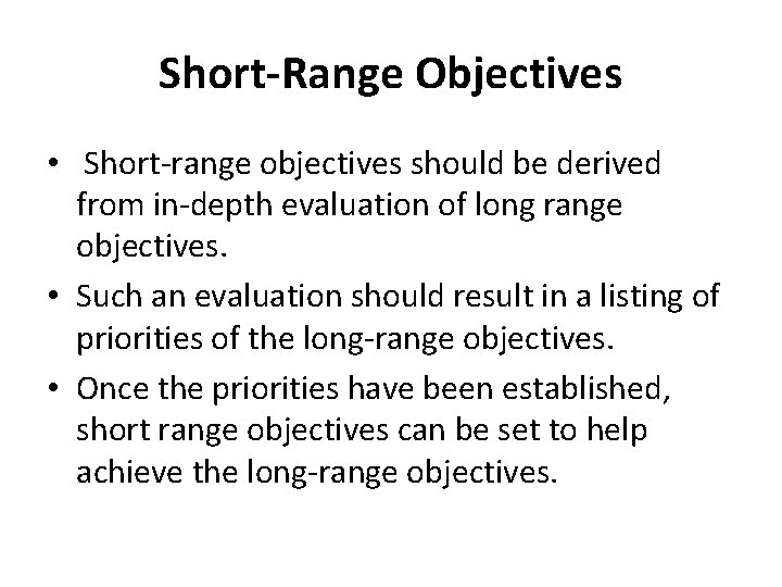 Short-Range Objectives • Short-range objectives should be derived from in-depth evaluation of long range