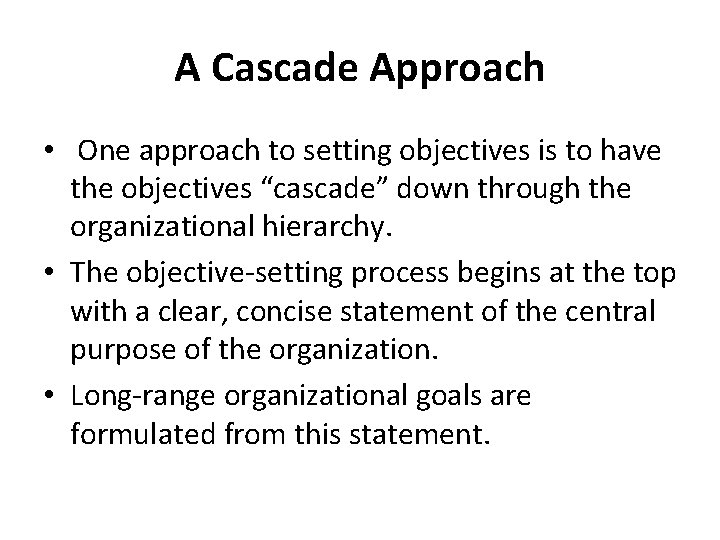 A Cascade Approach • One approach to setting objectives is to have the objectives