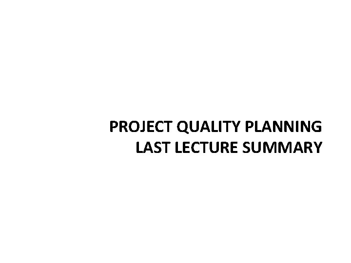 PROJECT QUALITY PLANNING LAST LECTURE SUMMARY 