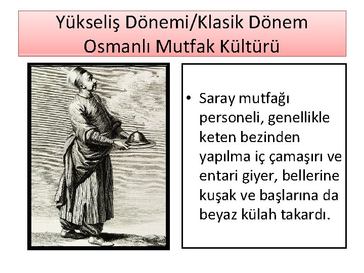 Yükseliş Dönemi/Klasik Dönem Osmanlı Mutfak Kültürü • Saray mutfağı personeli, genellikle keten bezinden yapılma