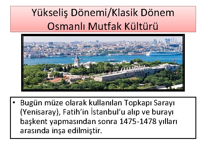 Yükseliş Dönemi/Klasik Dönem Osmanlı Mutfak Kültürü • Bugün müze olarak kullanılan Topkapı Sarayı (Yenisaray),