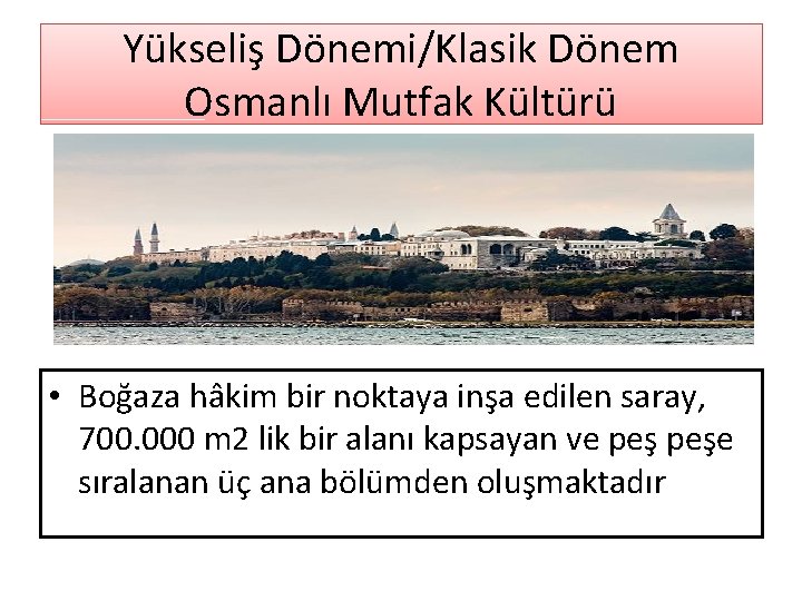 Yükseliş Dönemi/Klasik Dönem Osmanlı Mutfak Kültürü • Boğaza hâkim bir noktaya inşa edilen saray,