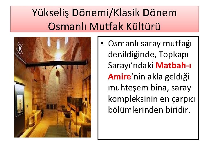 Yükseliş Dönemi/Klasik Dönem Osmanlı Mutfak Kültürü • Osmanlı saray mutfağı denildiğinde, Topkapı Sarayı’ndaki Matbah-ı