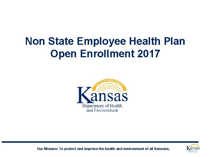 Non State Employee Health Plan Open Enrollment 2017 Our Mission: To protect and improve